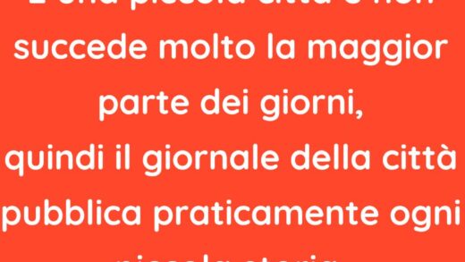 Il giornale locale pubblica praticamente ogni piccola storia